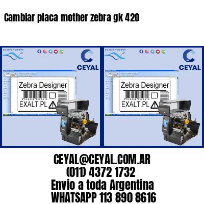 Cambiar placa mother zebra gk 420