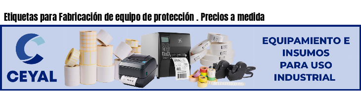 Etiquetas para Fabricación de equipo de protección . Precios a medida