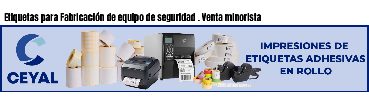 Etiquetas para Fabricación de equipo de seguridad . Venta minorista