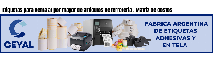 Etiquetas para Venta al por mayor de artículos de ferretería . Matriz de costos