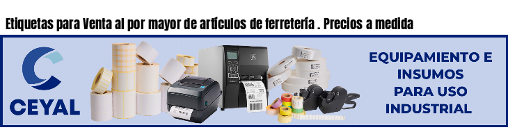 Etiquetas para Venta al por mayor de artículos de ferretería . Precios a medida