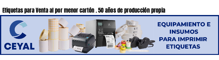 Etiquetas para Venta al por menor cartón . 50 años de producción propia