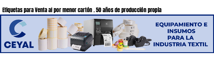 Etiquetas para Venta al por menor cartón . 50 años de producción propia