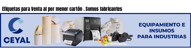 Etiquetas para Venta al por menor cartón . Somos fabricantes