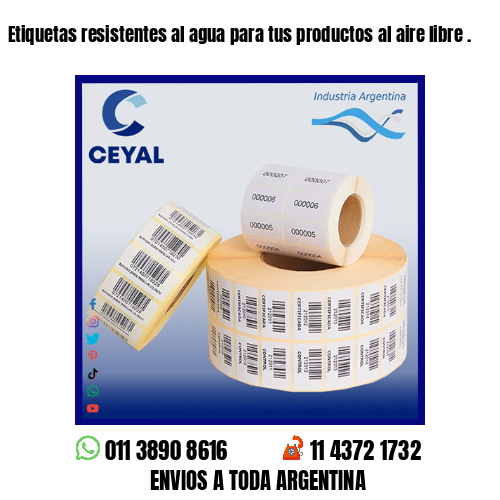 Etiquetas resistentes al agua para tus productos al aire libre .