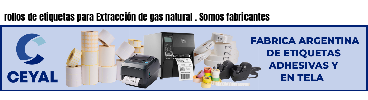 rollos de etiquetas para Extracción de gas natural . Somos fabricantes