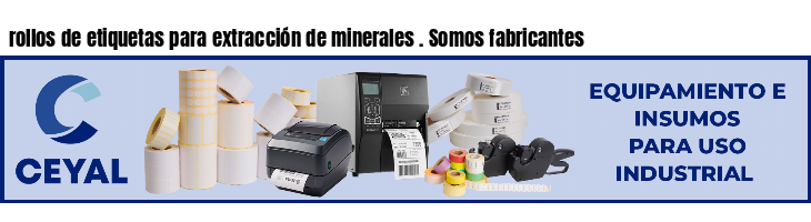 rollos de etiquetas para extracción de minerales . Somos fabricantes