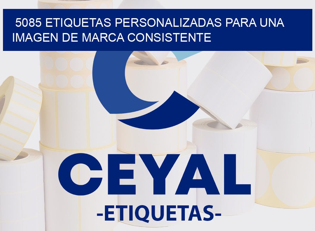 5085 ETIQUETAS PERSONALIZADAS PARA UNA IMAGEN DE MARCA CONSISTENTE
