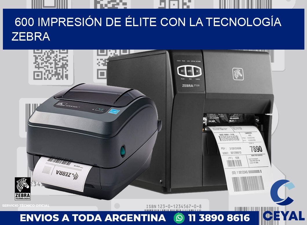 600 IMPRESIÓN DE ÉLITE CON LA TECNOLOGÍA ZEBRA