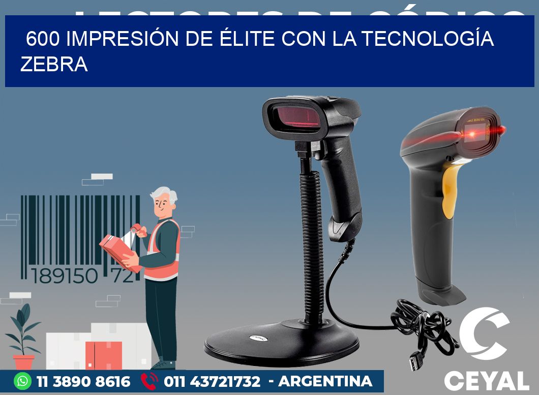 600 IMPRESIÓN DE ÉLITE CON LA TECNOLOGÍA ZEBRA