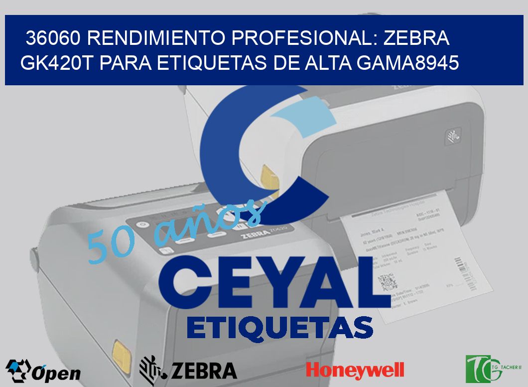 36060 Rendimiento Profesional: Zebra GK420T para Etiquetas de Alta Gama8945