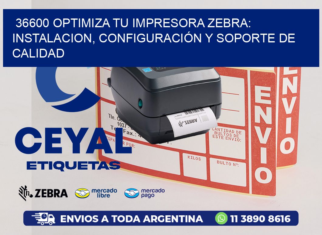 36600 OPTIMIZA TU IMPRESORA ZEBRA: INSTALACION, CONFIGURACIÓN Y SOPORTE DE CALIDAD