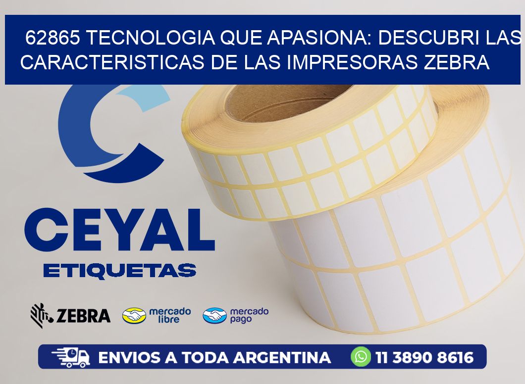62865 TECNOLOGIA QUE APASIONA: DESCUBRI LAS CARACTERISTICAS DE LAS IMPRESORAS ZEBRA