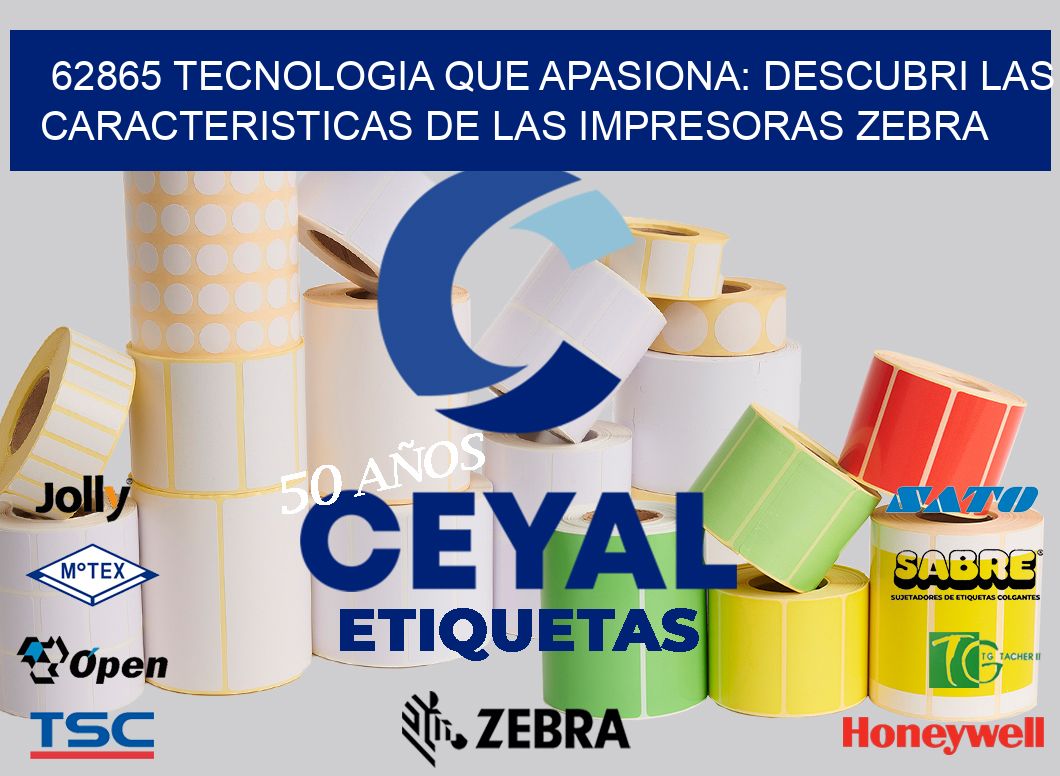 62865 TECNOLOGIA QUE APASIONA: DESCUBRI LAS CARACTERISTICAS DE LAS IMPRESORAS ZEBRA