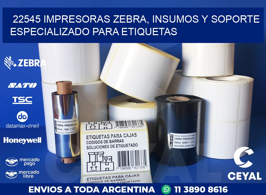 22545 IMPRESORAS ZEBRA, INSUMOS Y SOPORTE ESPECIALIZADO PARA ETIQUETAS
