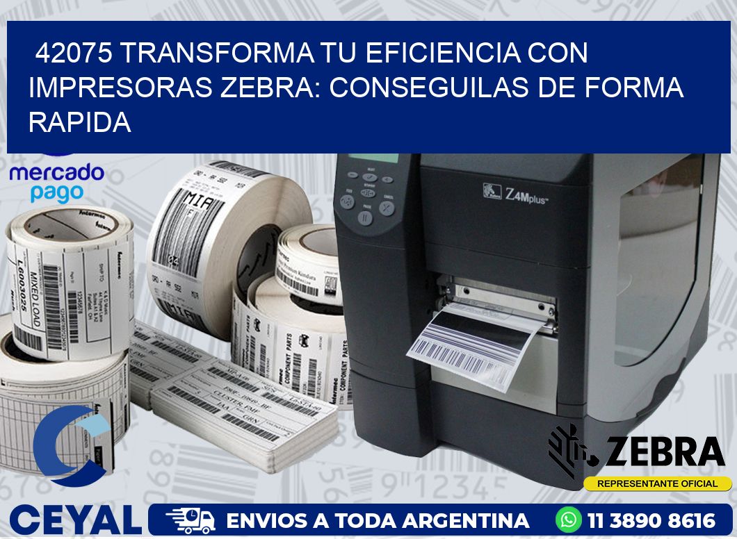 42075 TRANSFORMA TU EFICIENCIA CON IMPRESORAS ZEBRA: CONSEGUILAS DE FORMA RAPIDA