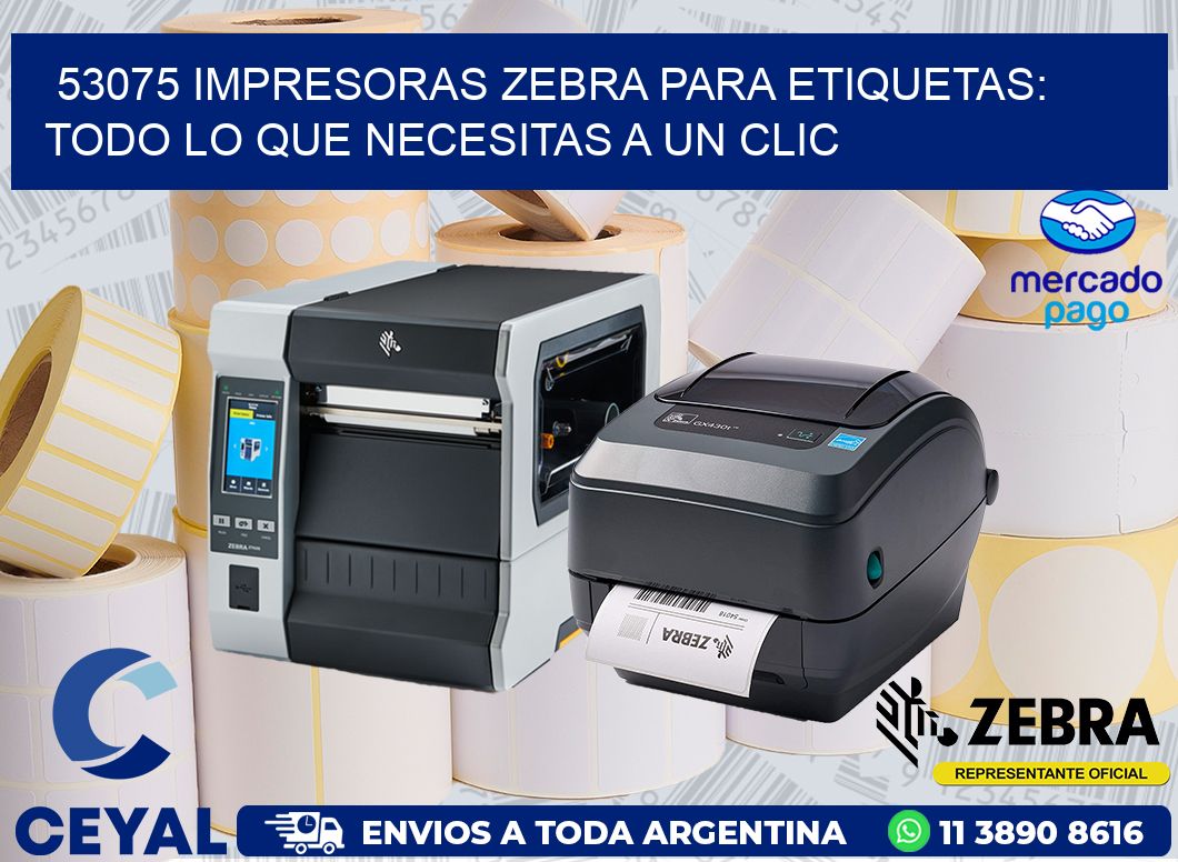 53075 IMPRESORAS ZEBRA PARA ETIQUETAS: TODO LO QUE NECESITAS A UN CLIC
