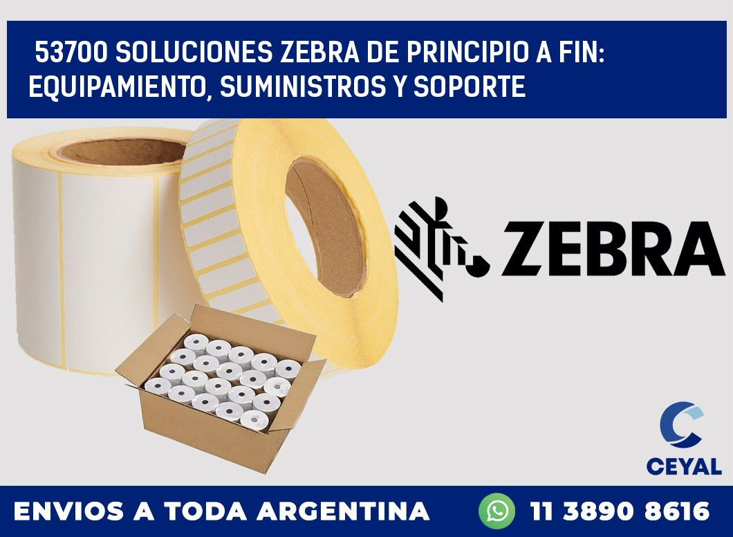 53700 SOLUCIONES ZEBRA DE PRINCIPIO A FIN: EQUIPAMIENTO, SUMINISTROS Y SOPORTE