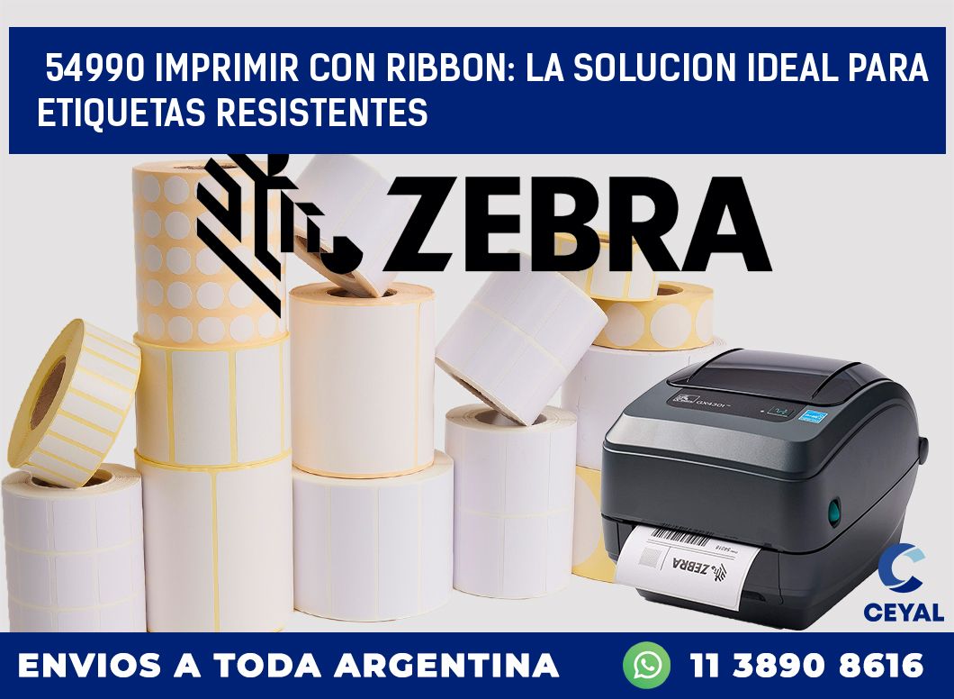 54990 IMPRIMIR CON RIBBON: LA SOLUCION IDEAL PARA ETIQUETAS RESISTENTES