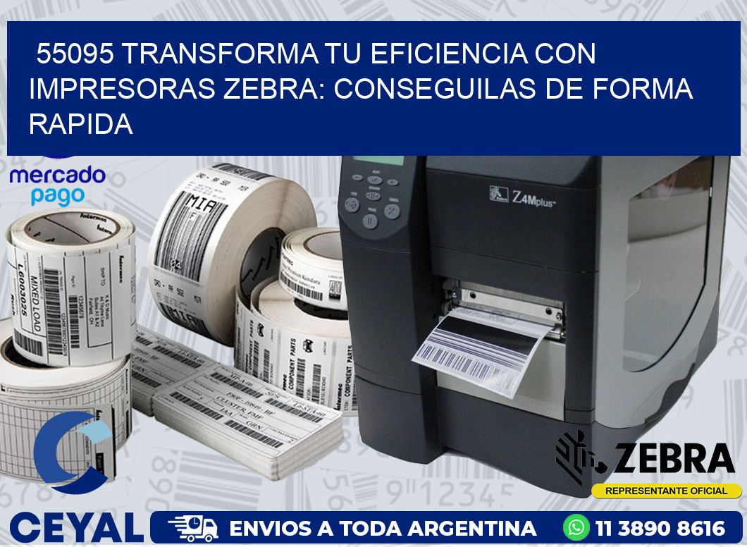 55095 TRANSFORMA TU EFICIENCIA CON IMPRESORAS ZEBRA: CONSEGUILAS DE FORMA RAPIDA