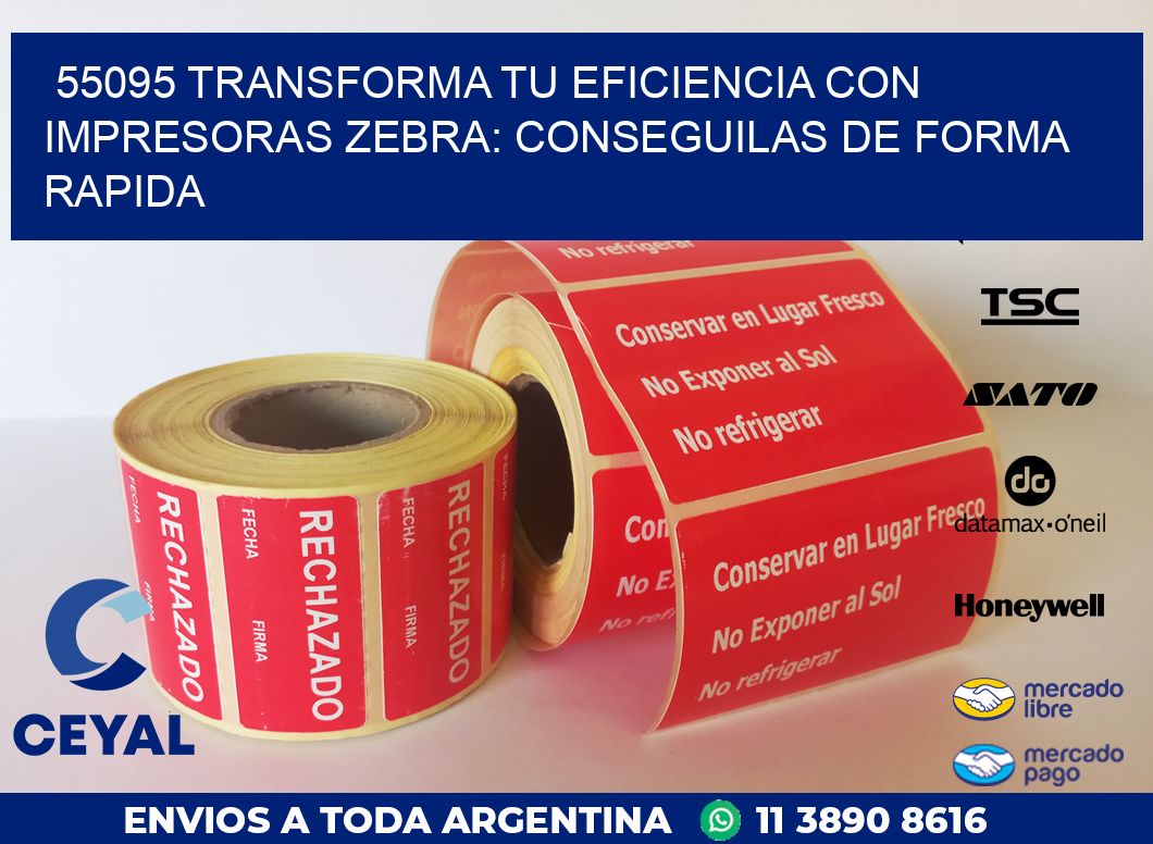 55095 TRANSFORMA TU EFICIENCIA CON IMPRESORAS ZEBRA: CONSEGUILAS DE FORMA RAPIDA