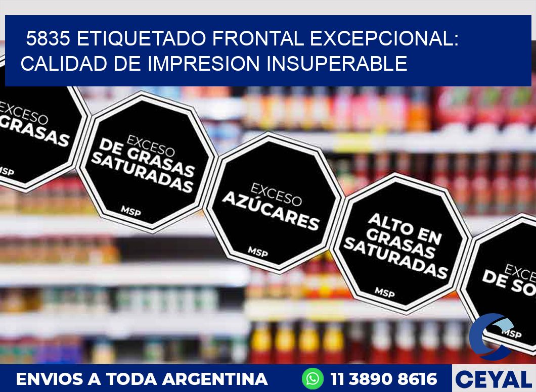 5835 ETIQUETADO FRONTAL EXCEPCIONAL: CALIDAD DE IMPRESION INSUPERABLE