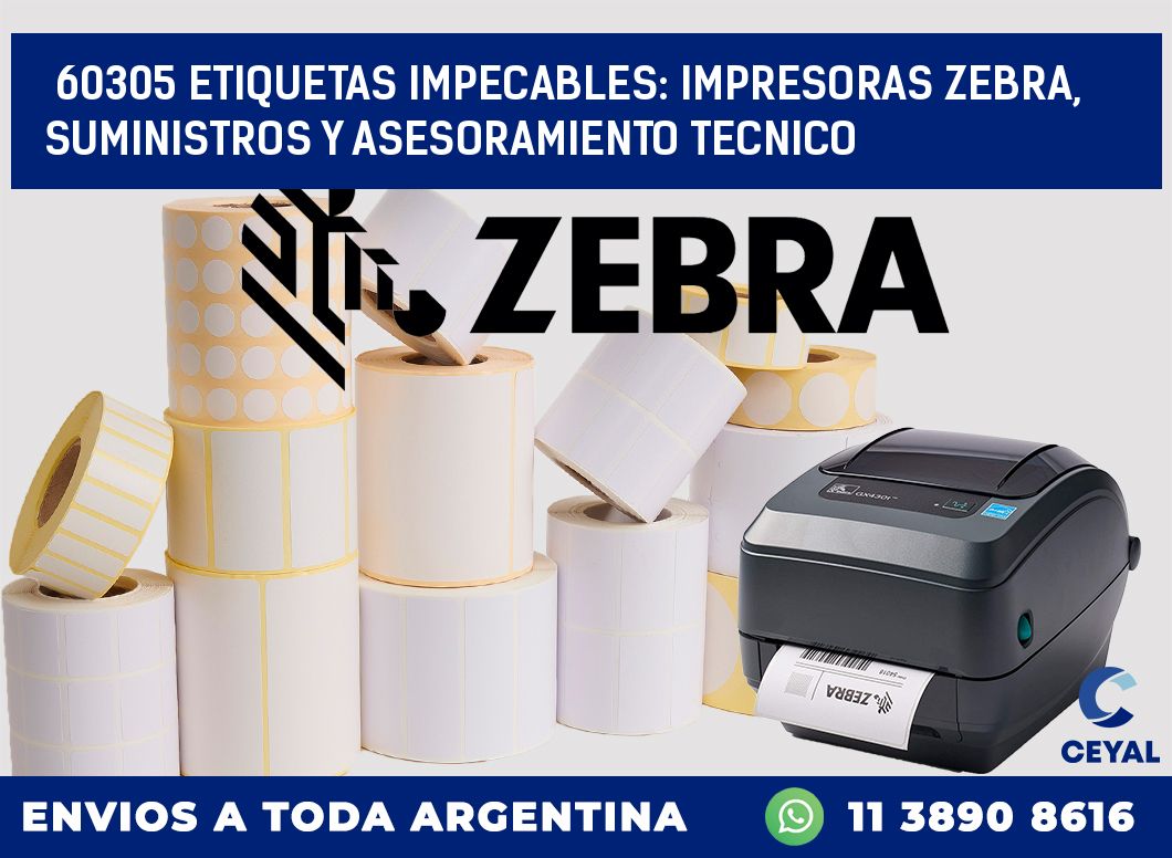 60305 ETIQUETAS IMPECABLES: IMPRESORAS ZEBRA, SUMINISTROS Y ASESORAMIENTO TECNICO
