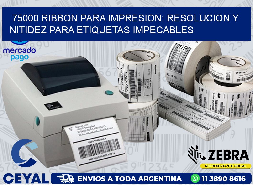 75000 RIBBON PARA IMPRESION: RESOLUCION Y NITIDEZ PARA ETIQUETAS IMPECABLES
