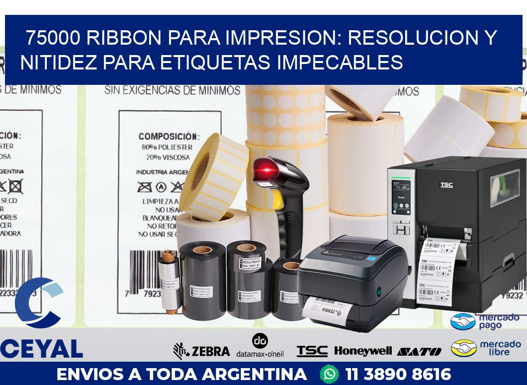 75000 RIBBON PARA IMPRESION: RESOLUCION Y NITIDEZ PARA ETIQUETAS IMPECABLES