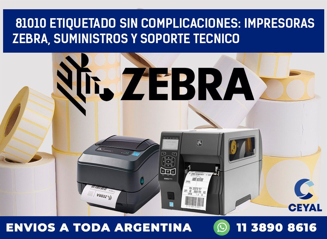 81010 ETIQUETADO SIN COMPLICACIONES: IMPRESORAS ZEBRA, SUMINISTROS Y SOPORTE TECNICO