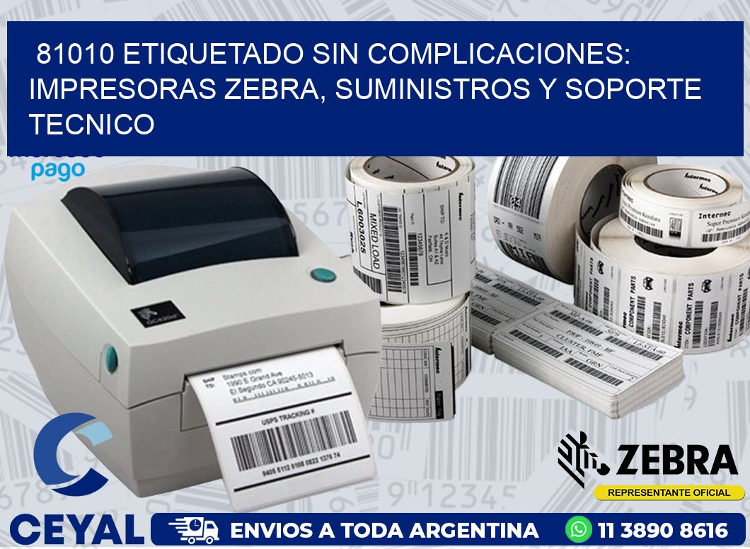 81010 ETIQUETADO SIN COMPLICACIONES: IMPRESORAS ZEBRA, SUMINISTROS Y SOPORTE TECNICO