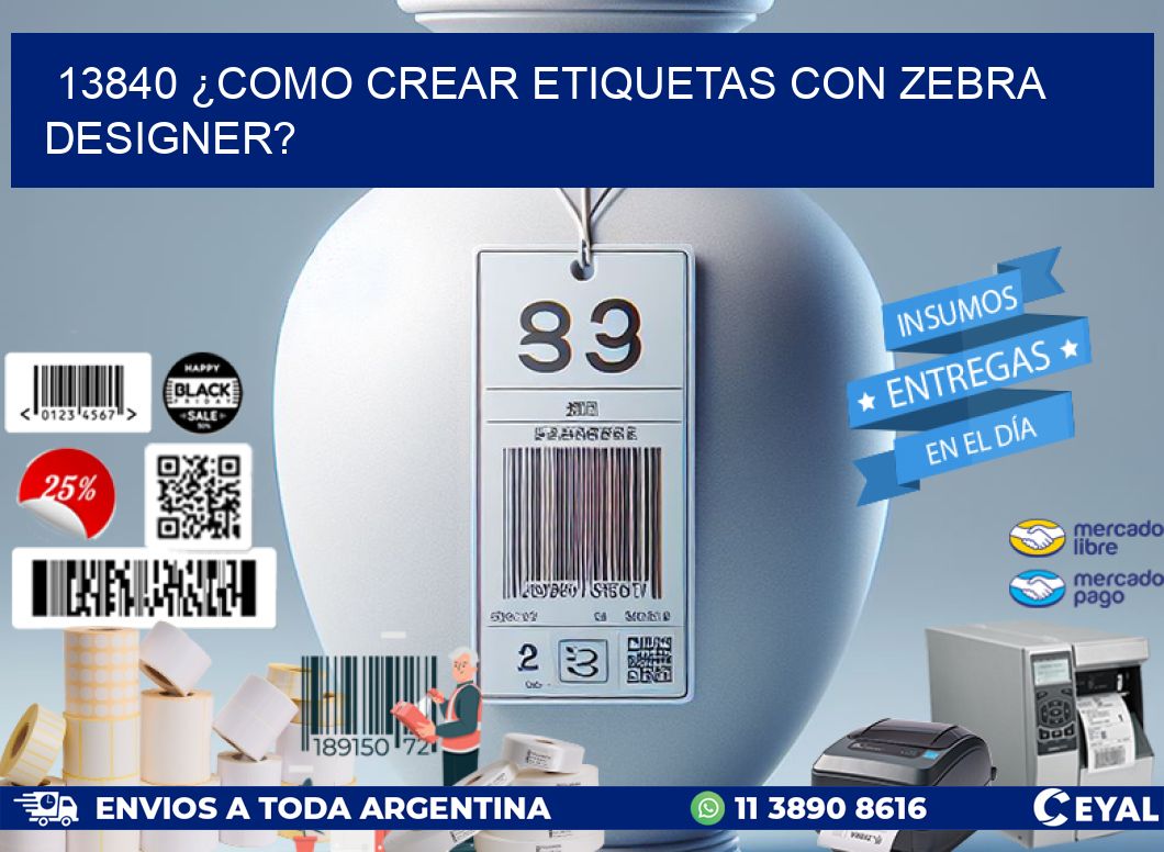 13840 ¿COMO CREAR ETIQUETAS CON ZEBRA DESIGNER?