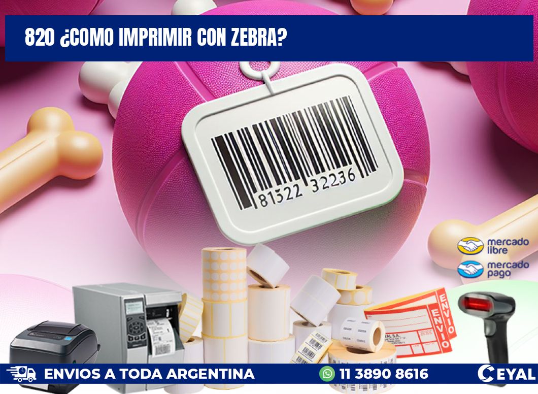 820 ¿COMO IMPRIMIR CON ZEBRA?