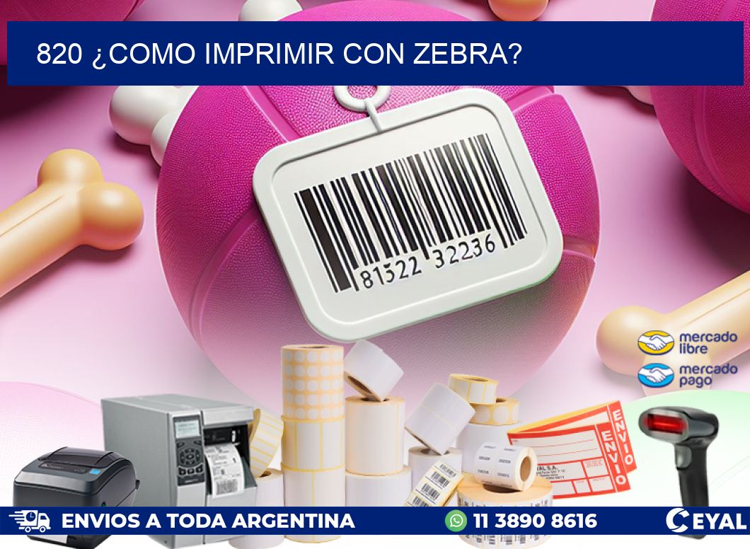 820 ¿COMO IMPRIMIR CON ZEBRA?