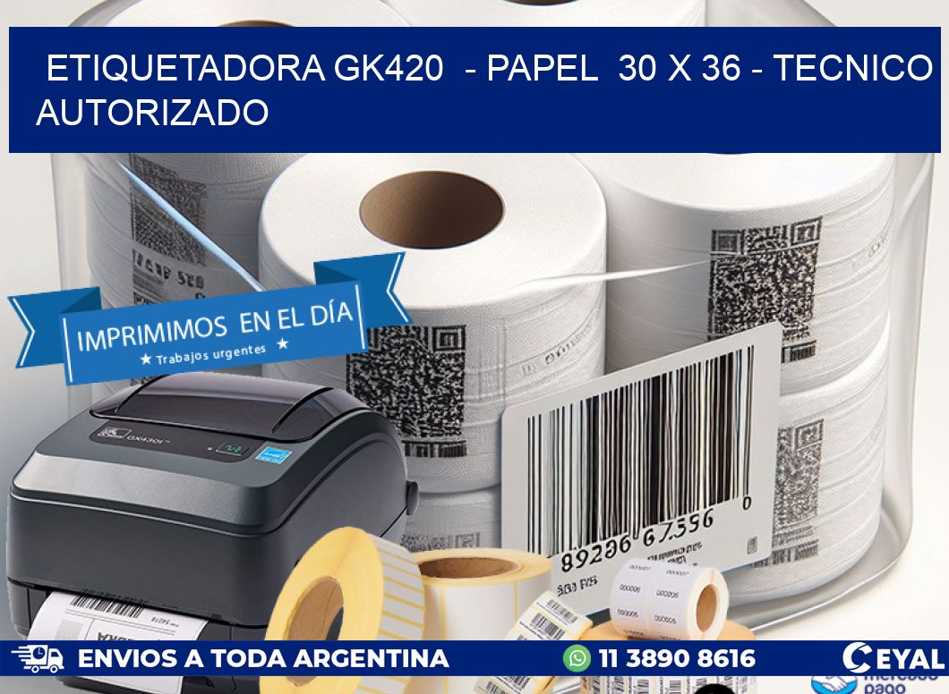 ETIQUETADORA GK420 - PAPEL 30 x 36 - TECNICO AUTORIZADO