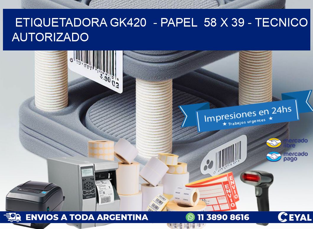 ETIQUETADORA GK420  - PAPEL  58 x 39 - TECNICO AUTORIZADO