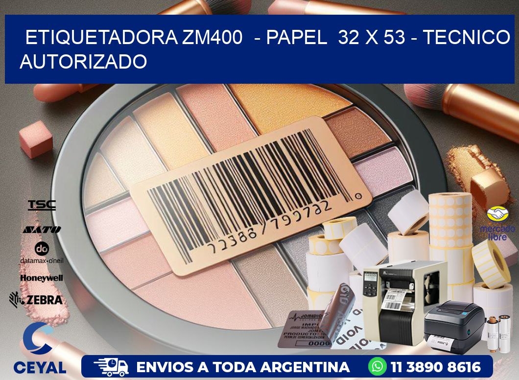 ETIQUETADORA ZM400  - PAPEL  32 x 53 - TECNICO AUTORIZADO