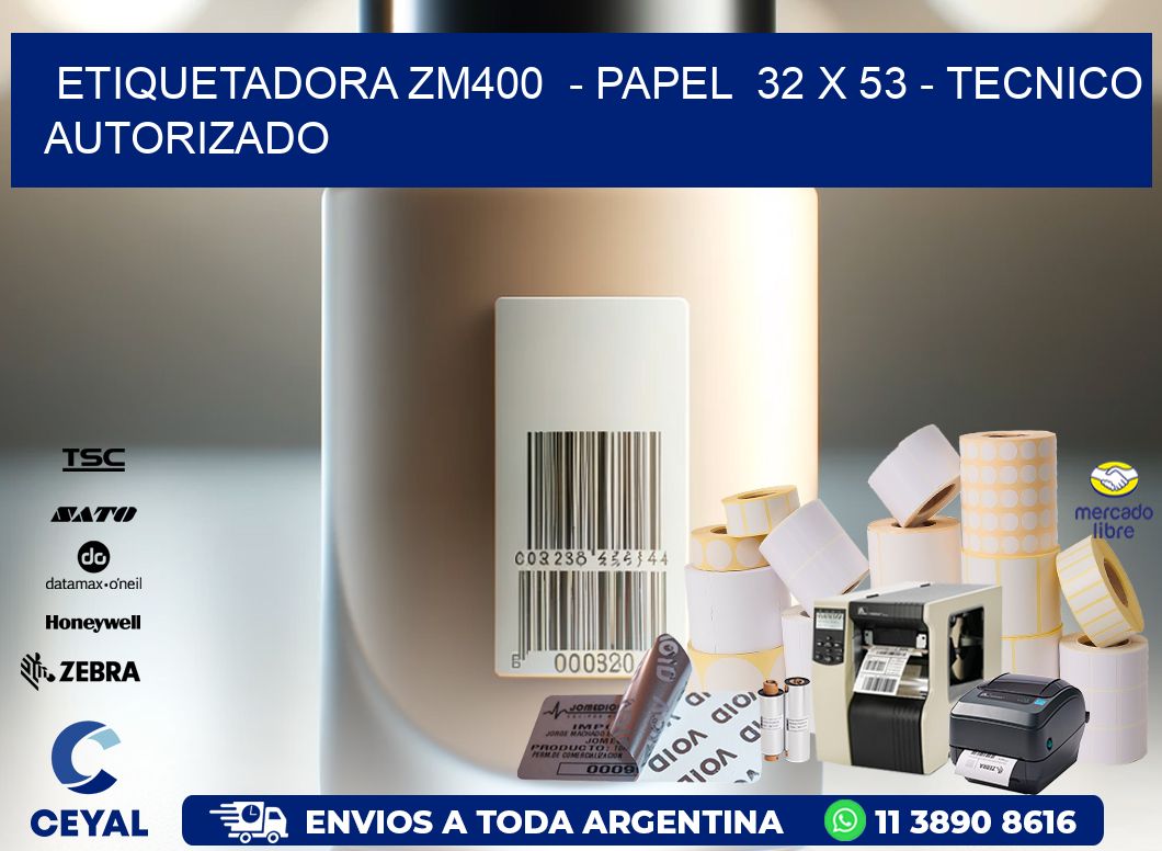 ETIQUETADORA ZM400  - PAPEL  32 x 53 - TECNICO AUTORIZADO