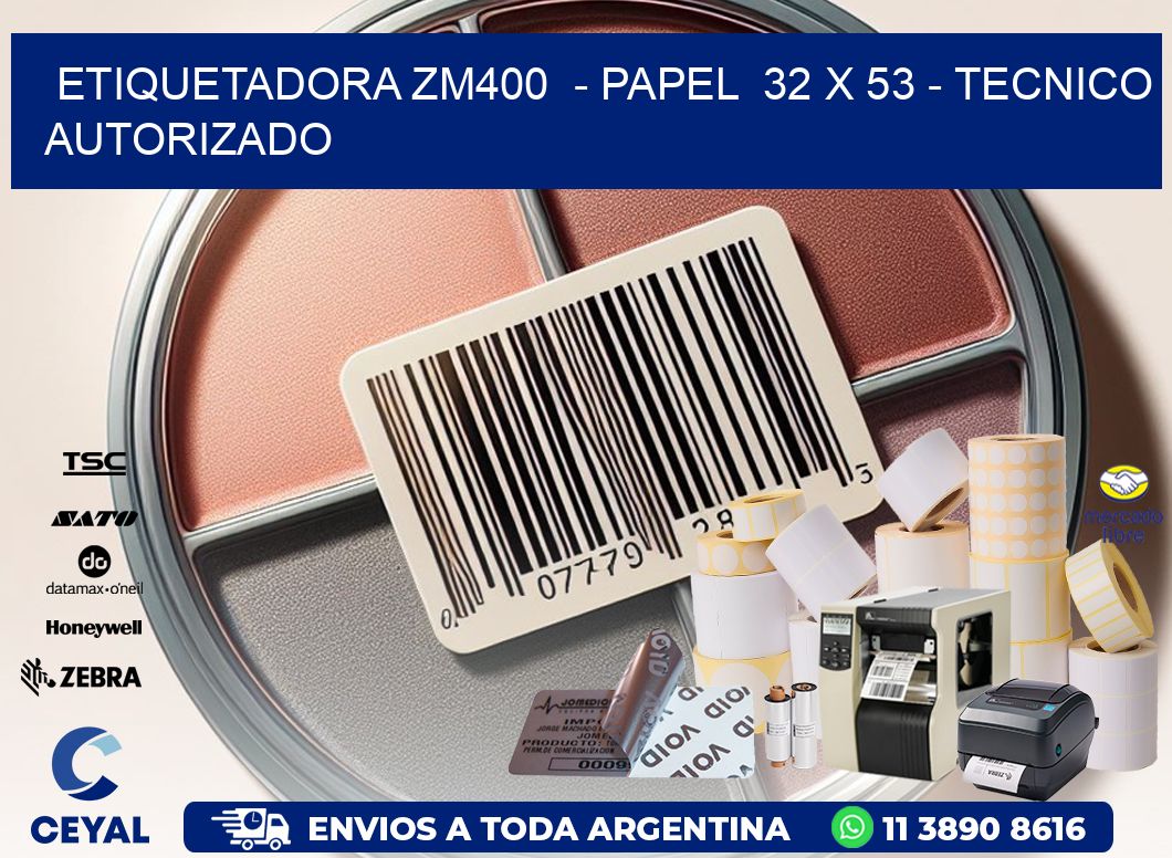 ETIQUETADORA ZM400  - PAPEL  32 x 53 - TECNICO AUTORIZADO