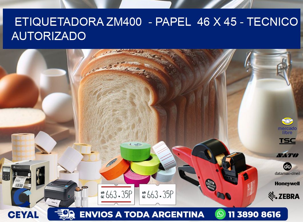 ETIQUETADORA ZM400  - PAPEL  46 x 45 - TECNICO AUTORIZADO