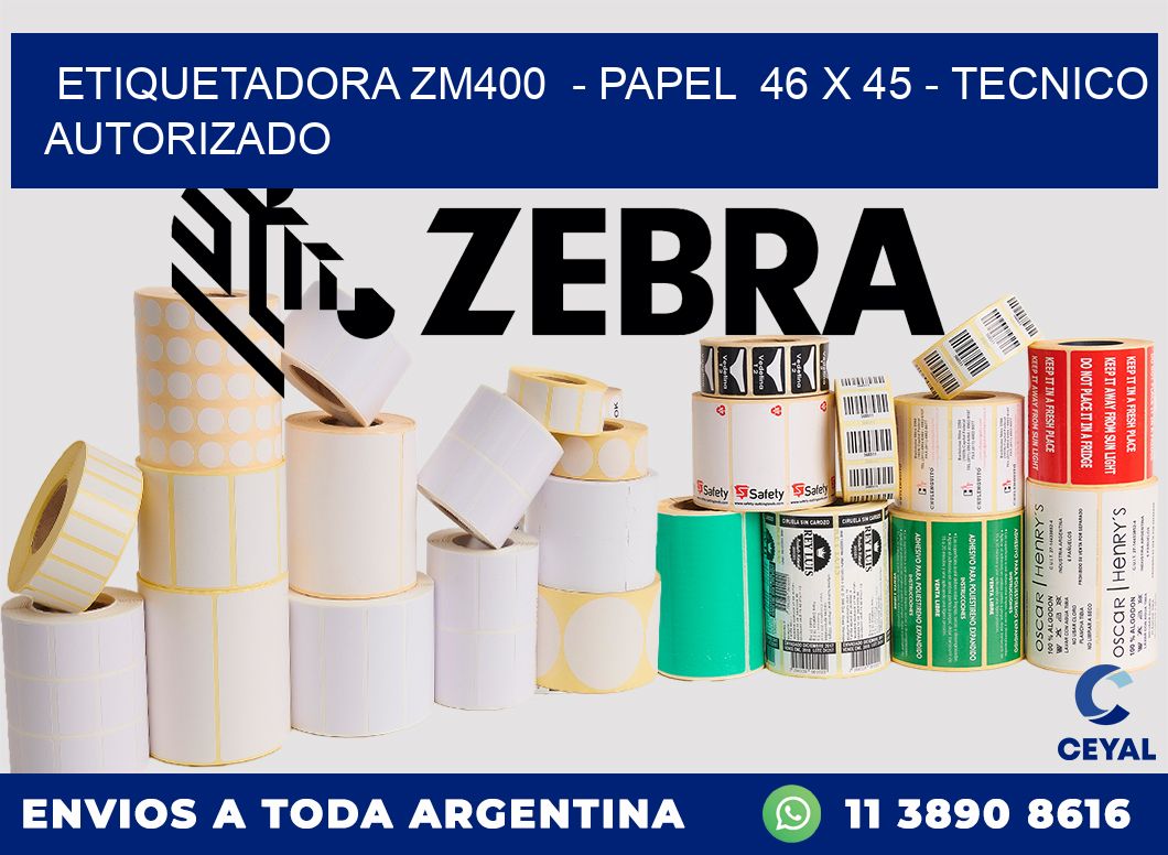 ETIQUETADORA ZM400  - PAPEL  46 x 45 - TECNICO AUTORIZADO