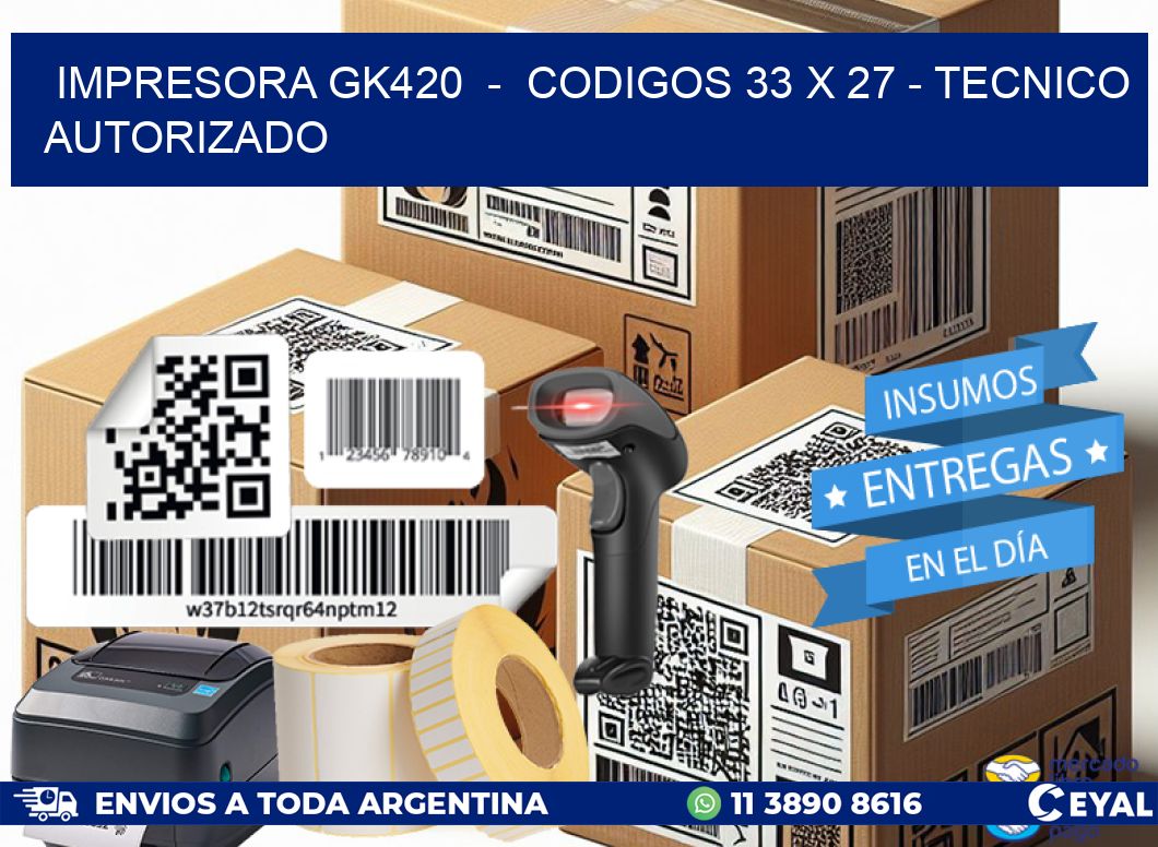 IMPRESORA GK420  –  CODIGOS 33 x 27 – TECNICO AUTORIZADO