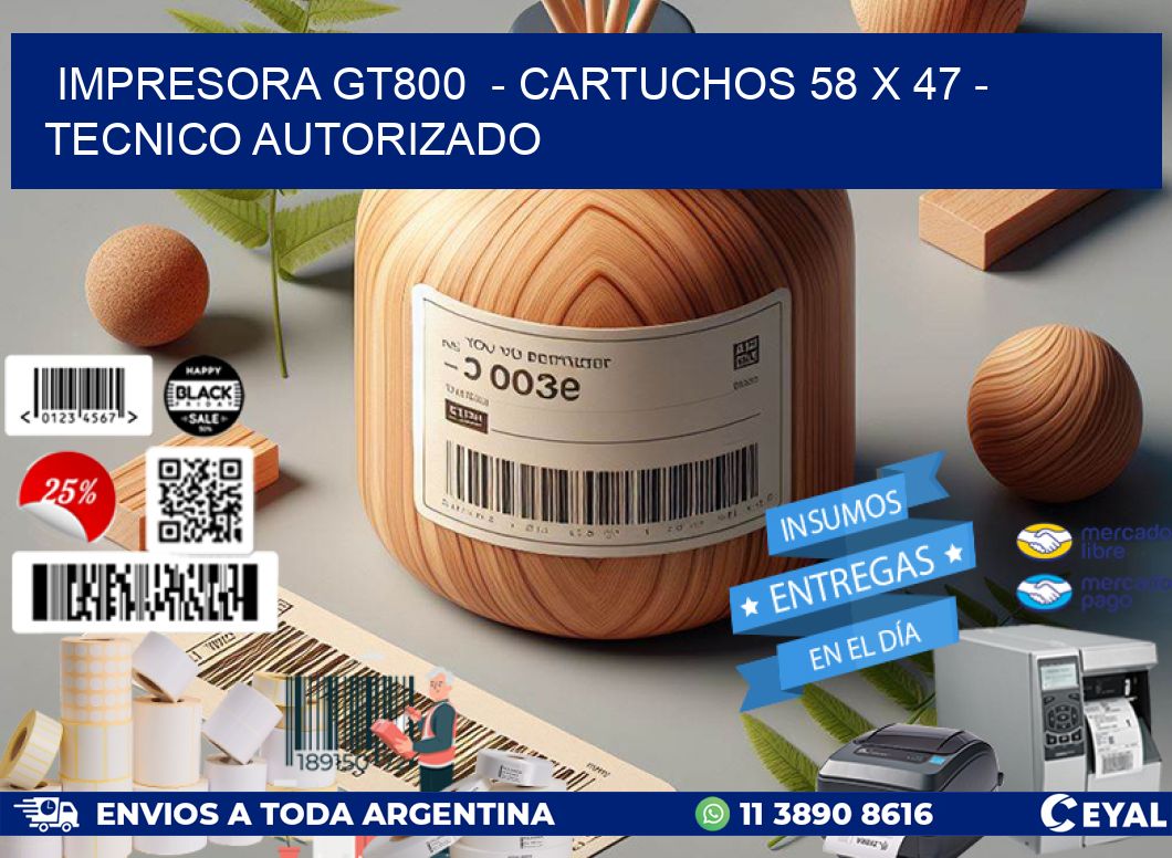 IMPRESORA GT800  - CARTUCHOS 58 x 47 - TECNICO AUTORIZADO