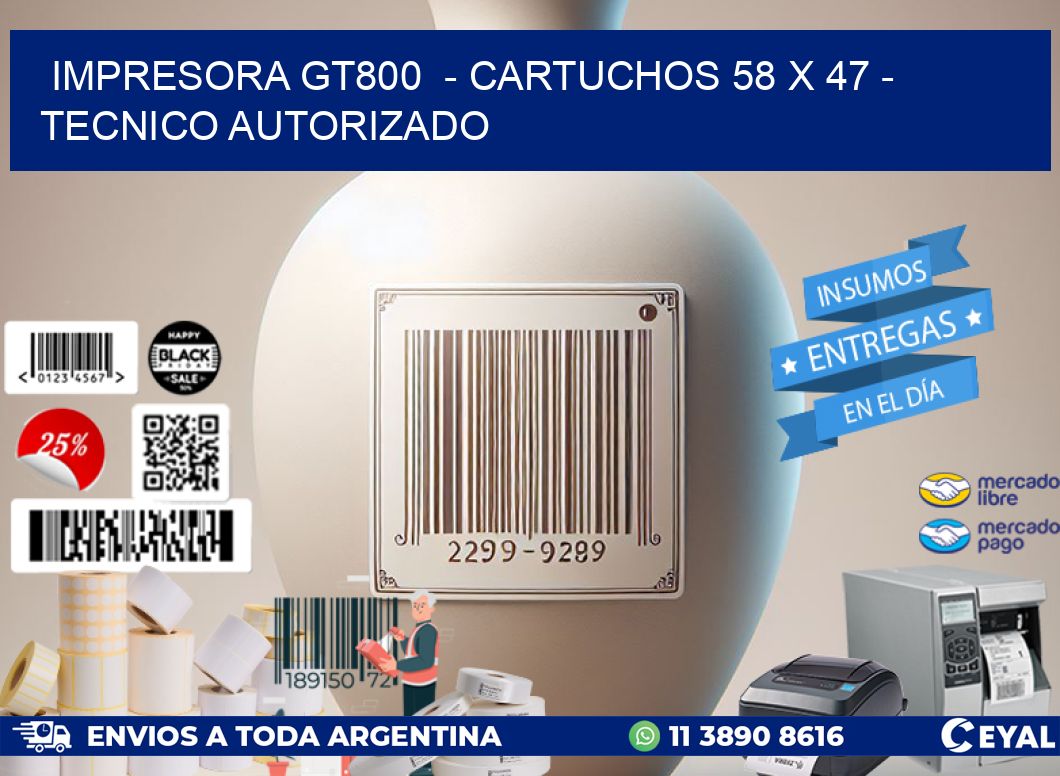 IMPRESORA GT800  - CARTUCHOS 58 x 47 - TECNICO AUTORIZADO
