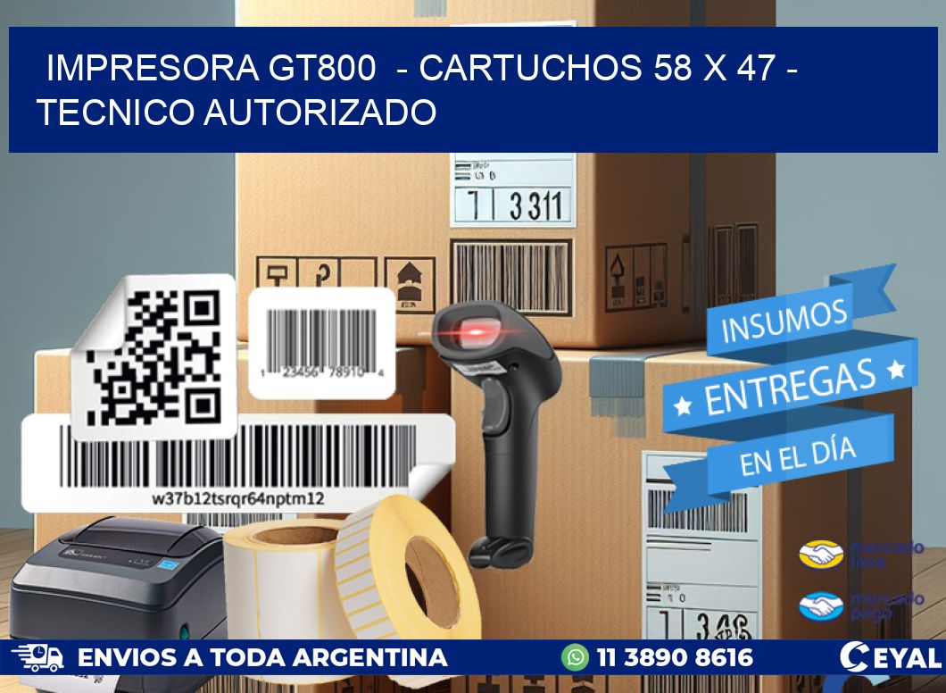 IMPRESORA GT800  – CARTUCHOS 58 x 47 – TECNICO AUTORIZADO