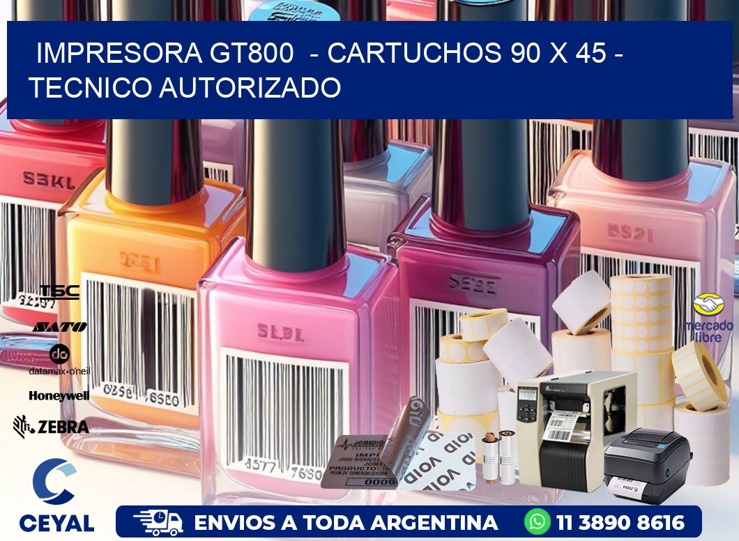 IMPRESORA GT800 - CARTUCHOS 90 x 45 - TECNICO AUTORIZADO