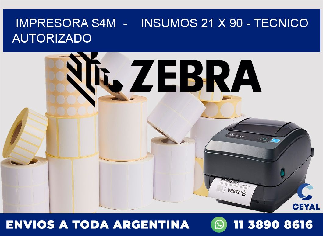 IMPRESORA S4M - INSUMOS 21 x 90 - TECNICO AUTORIZADO