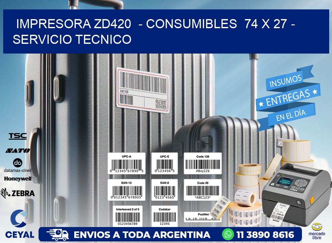 IMPRESORA ZD420 - CONSUMIBLES 74 x 27 - SERVICIO TECNICO