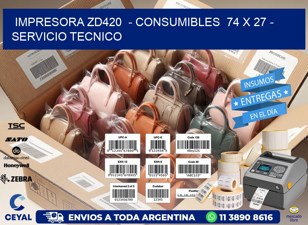 IMPRESORA ZD420 - CONSUMIBLES 74 x 27 - SERVICIO TECNICO