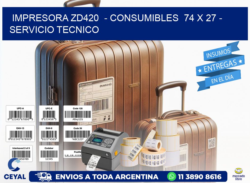IMPRESORA ZD420  – CONSUMIBLES  74 x 27 – SERVICIO TECNICO